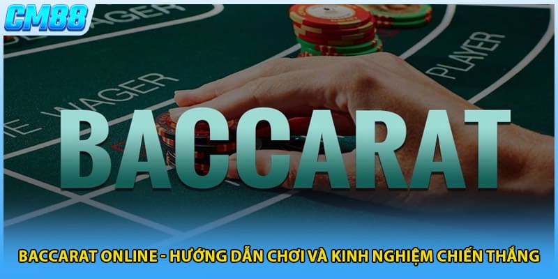 Baccarat Online - Hướng Dẫn Chơi Và Kinh Nghiệm Chiến Thắng