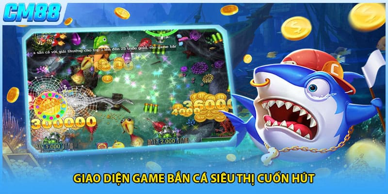Giao diện game bắn cá siêu thị cuốn hút