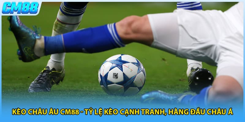 Kèo châu âu CM88 - Tỷ Lệ Kèo Cạnh Tranh, Hàng Đầu Châu Á