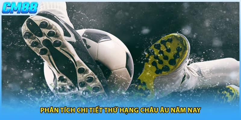 Phân tích chi tiết thứ hạng châu Âu năm nay