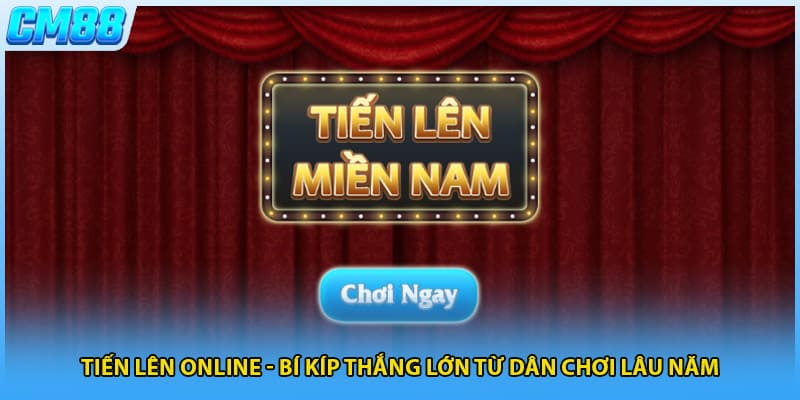 Tiến Lên Online - Bí Kíp Thắng Lớn Từ Dân Chơi Lâu Năm