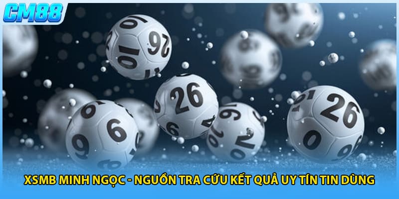 Xsmb Minh Ngọc - Nguồn Tra Cứu Kết Quả Uy Tín Tin Dùng